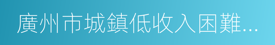 廣州市城鎮低收入困難家庭證的同義詞