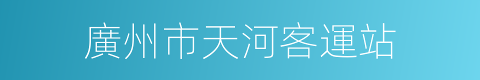 廣州市天河客運站的同義詞