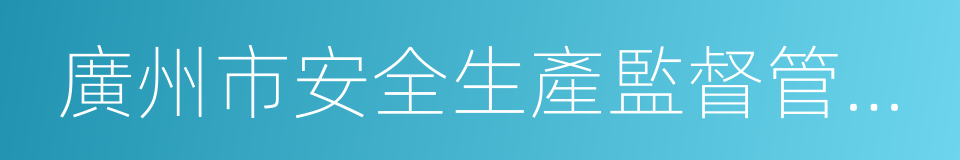 廣州市安全生產監督管理局的同義詞