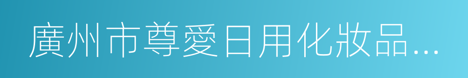 廣州市尊愛日用化妝品有限公司的意思