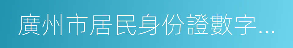 廣州市居民身份證數字相片回執的同義詞