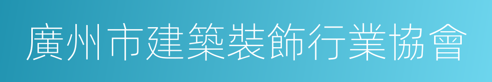 廣州市建築裝飾行業協會的同義詞