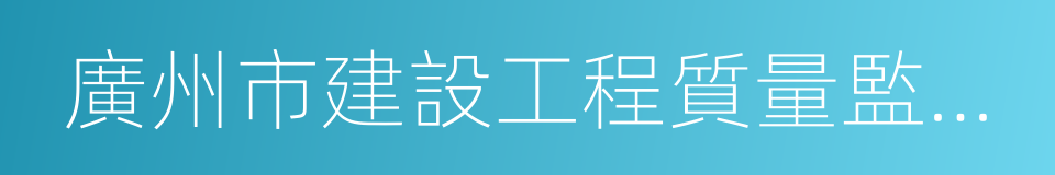 廣州市建設工程質量監督站的同義詞