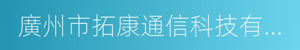 廣州市拓康通信科技有限公司的同義詞