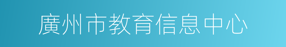 廣州市教育信息中心的同義詞