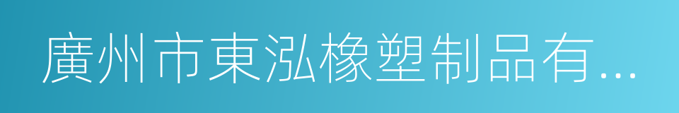 廣州市東泓橡塑制品有限公司的同義詞