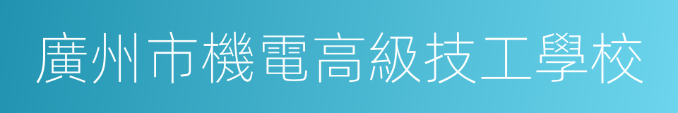 廣州市機電高級技工學校的同義詞