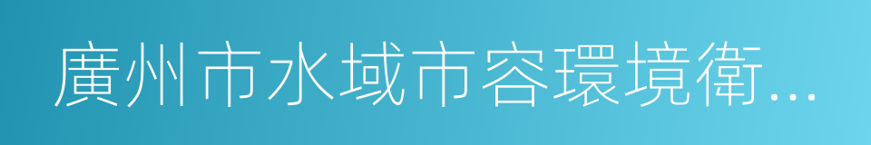 廣州市水域市容環境衛生管理條例的同義詞