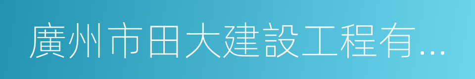 廣州市田大建設工程有限公司的同義詞