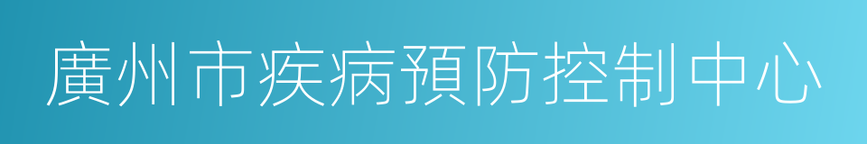 廣州市疾病預防控制中心的同義詞