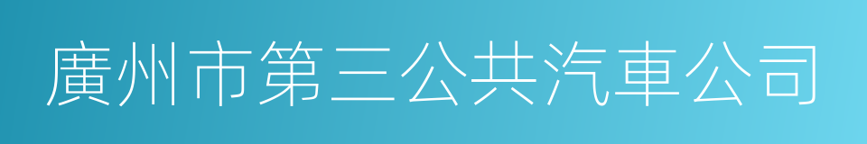 廣州市第三公共汽車公司的意思