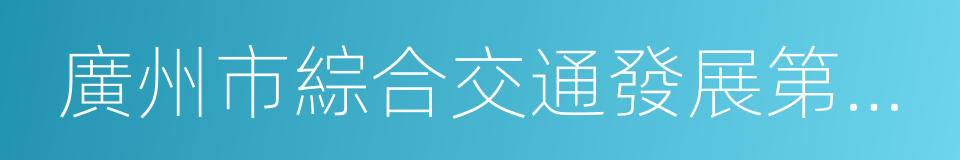 廣州市綜合交通發展第十三個五年規劃的同義詞