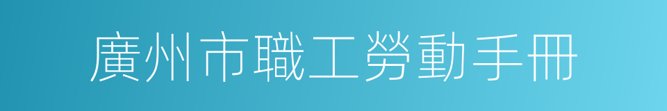 廣州市職工勞動手冊的同義詞