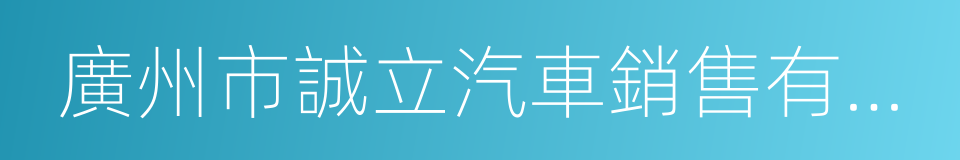 廣州市誠立汽車銷售有限公司的同義詞