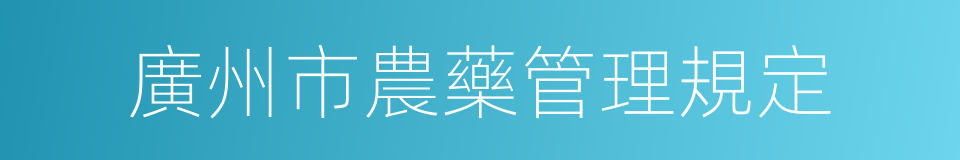 廣州市農藥管理規定的同義詞