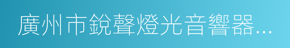 廣州市銳聲燈光音響器材有限公司的同義詞