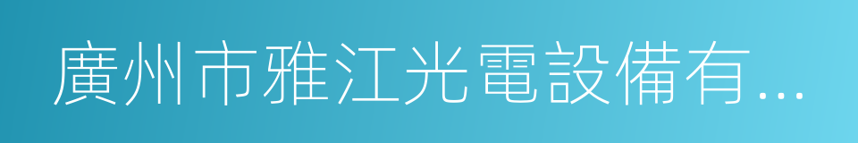 廣州市雅江光電設備有限公司的同義詞