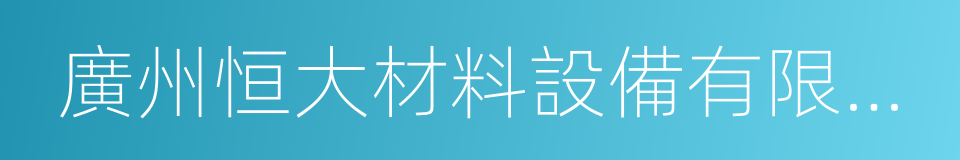 廣州恒大材料設備有限公司的同義詞
