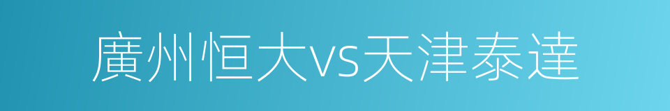 廣州恒大vs天津泰達的同義詞