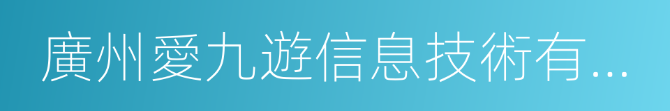 廣州愛九遊信息技術有限公司的同義詞