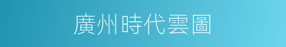 廣州時代雲圖的同義詞