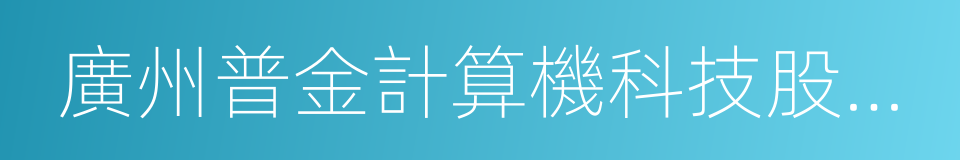 廣州普金計算機科技股份有限公司的同義詞