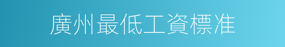 廣州最低工資標准的同義詞