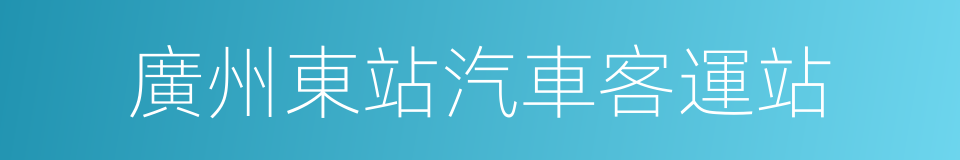 廣州東站汽車客運站的意思