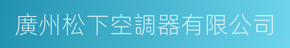 廣州松下空調器有限公司的同義詞