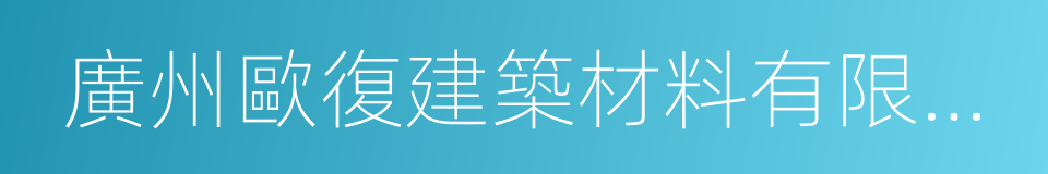 廣州歐復建築材料有限公司的同義詞