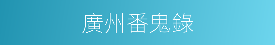 廣州番鬼錄的同義詞