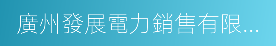 廣州發展電力銷售有限責任公司的同義詞