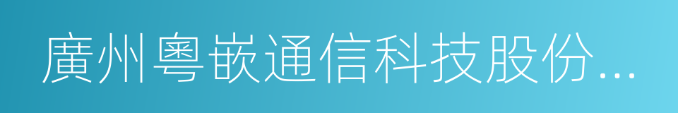 廣州粵嵌通信科技股份有限公司的同義詞