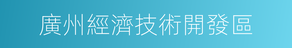 廣州經濟技術開發區的同義詞