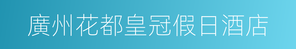廣州花都皇冠假日酒店的同義詞