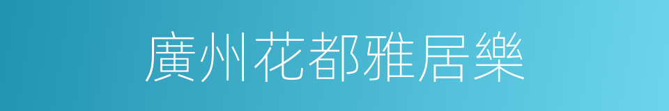 廣州花都雅居樂的同義詞