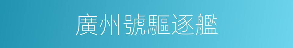 廣州號驅逐艦的同義詞