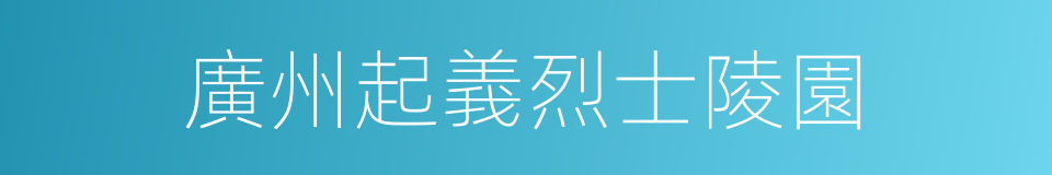 廣州起義烈士陵園的同義詞