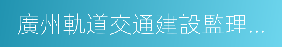 廣州軌道交通建設監理有限公司的同義詞