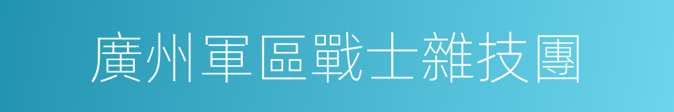 廣州軍區戰士雜技團的同義詞