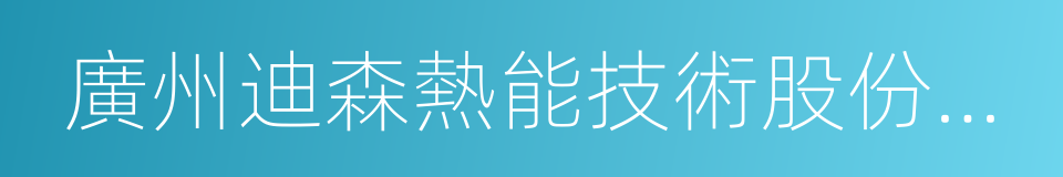 廣州迪森熱能技術股份有限公司的同義詞