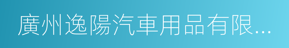 廣州逸陽汽車用品有限公司的同義詞