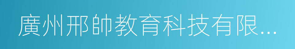 廣州邢帥教育科技有限公司的同義詞