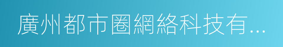 廣州都市圈網絡科技有限公司的同義詞