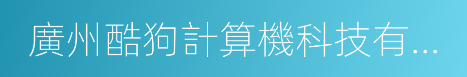 廣州酷狗計算機科技有限公司的同義詞