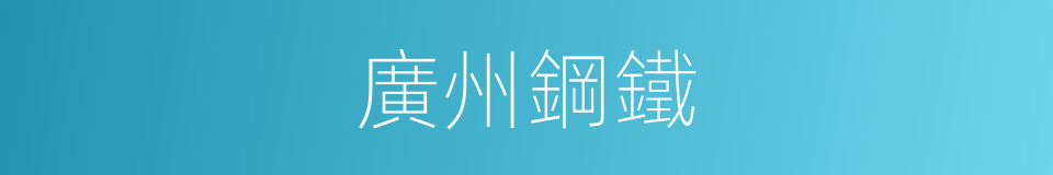 廣州鋼鐵的同義詞