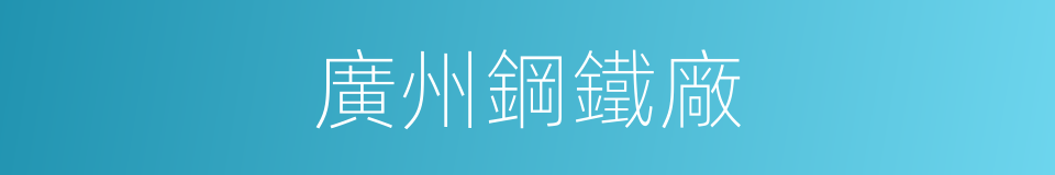 廣州鋼鐵廠的同義詞
