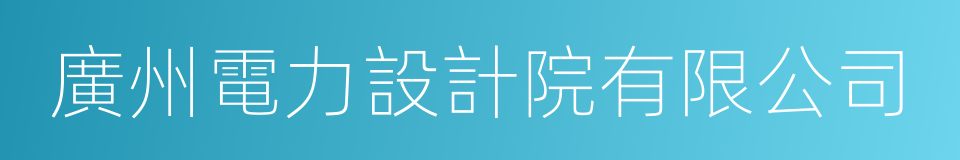 廣州電力設計院有限公司的同義詞