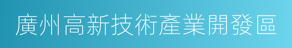 廣州高新技術產業開發區的同義詞