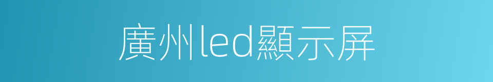 廣州led顯示屏的同義詞
